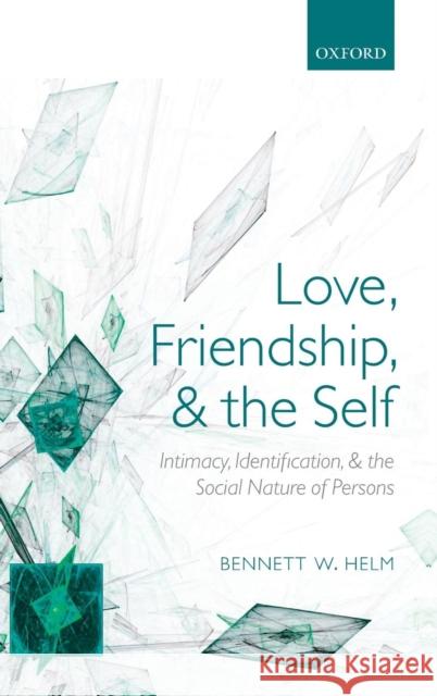 Love, Friendship, and the Self: Intimacy, Identification, and the Social Nature of Persons