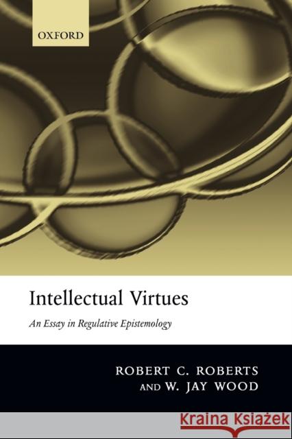 Intellectual Virtues: An Essay in Regulative Epistemology