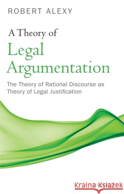 A Theory of Legal Argumentation: The Theory of Rational Discourse as Theory of Legal Justification