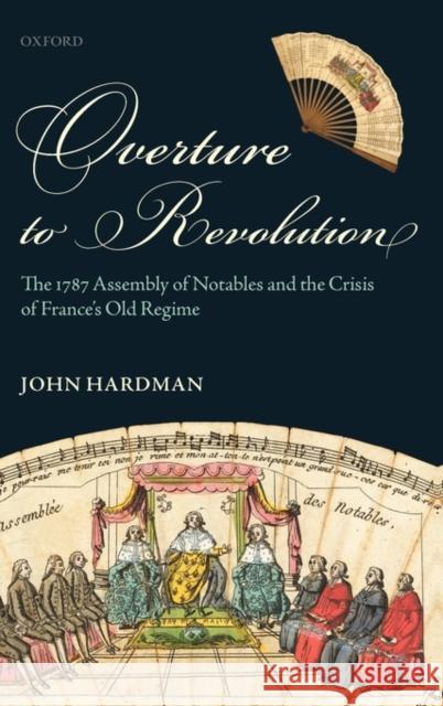 Overture to Revolution: The 1787 Assembly of Notables and the Crisis of France's Old Regime