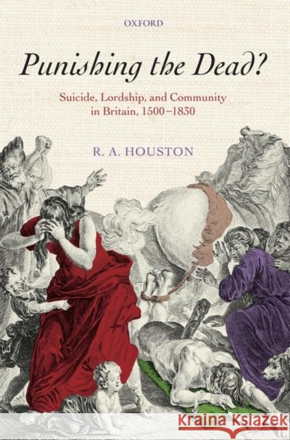 Punishing the Dead?: Suicide, Lordship, and Community in Britain, 1500-1830