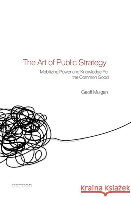 The Art of Public Strategy: Mobilizing Power and Knowledge for the Common Good