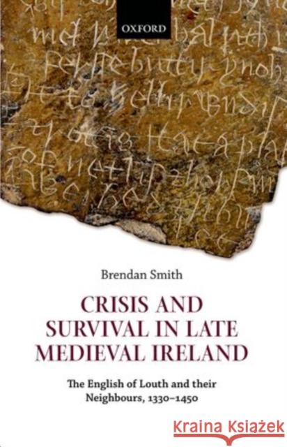 Crisis and Survival in Late Medieval Ireland: The English of Louth and Their Neighbours, 1330-1450