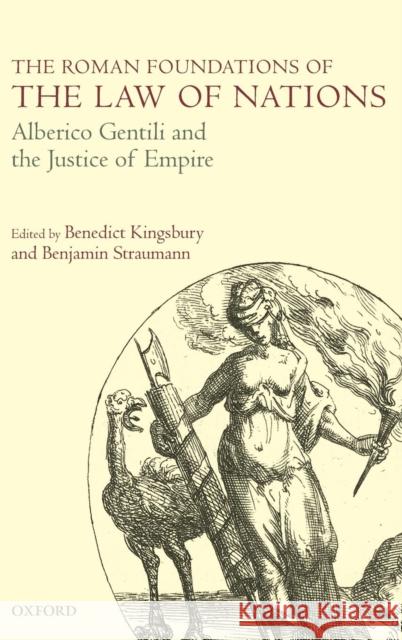 The Roman Foundations of the Law of Nations: Alberico Gentili and the Justice of Empire