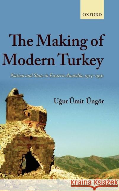 The Making of Modern Turkey: Nation and State in Eastern Anatolia, 1913-1950
