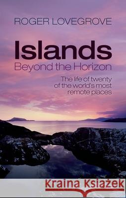 Islands Beyond the Horizon: The Life of Twenty of the World's Most Remote Places