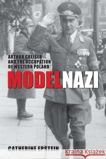 Model Nazi: Arthur Greiser and the Occupation of Western Poland