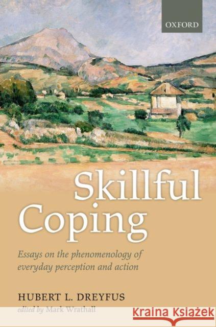 Skillful Coping: Essays on the Phenomenology of Everyday Perception and Action