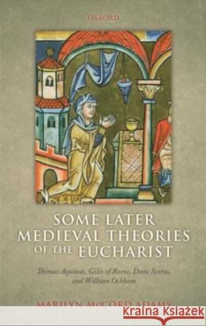 Some Later Medieval Theories of the Eucharist: Thomas Aquinas, Giles of Rome, Duns Scotus, and William Ockham