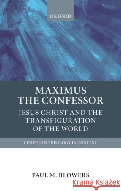 Maximus the Confessor: Jesus Christ and the Transfiguration of the World