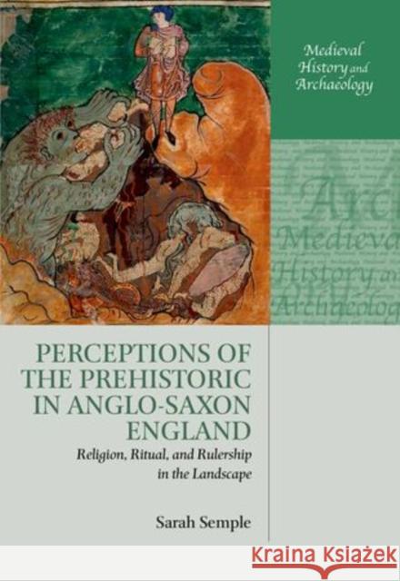 Perceptions of the Prehistoric in Anglo-Saxon England: Religion, Ritual, and Rulership in the Landscape