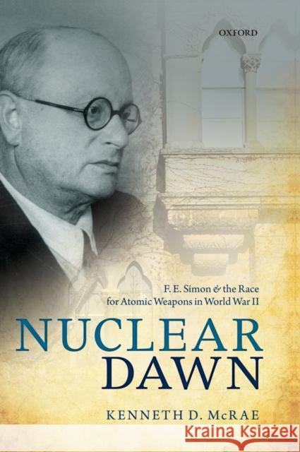 Nuclear Dawn: F. E. Simon and the Race for Atomic Weapons in World War II