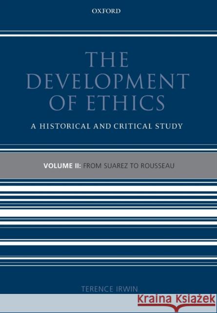 The Development of Ethics: A Historical and Critical Study Volume II: From Suarez to Rousseau