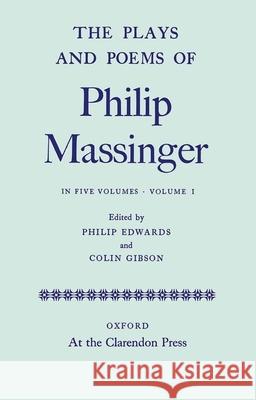 The Plays and Poems of Philip Massinger, Volume I