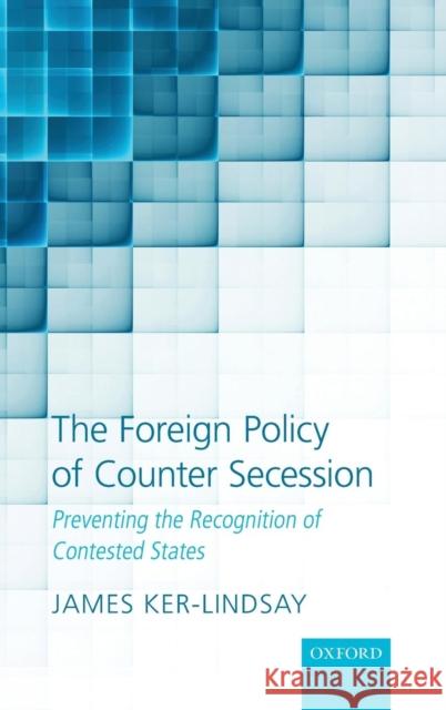 The Foreign Policy of Counter Secession: Preventing the Recognition of Contested States