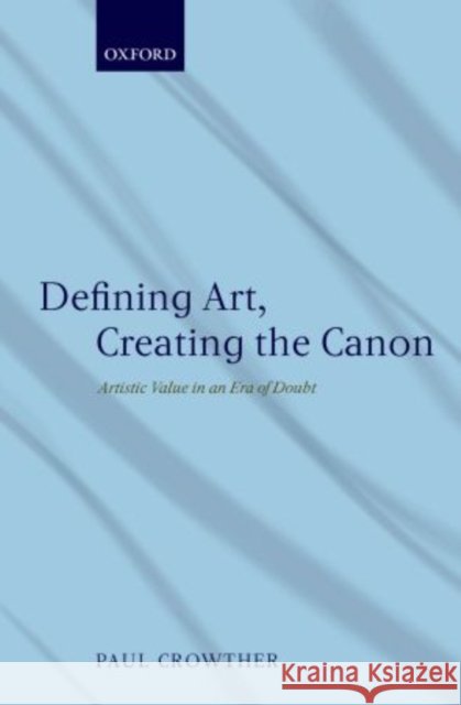 Defining Art, Creating the Canon: Artistic Value in an Era of Doubt