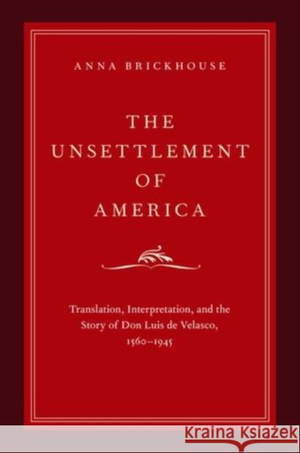 Unsettlement of America: Translation, Interpretation, and the Story of Don Luis de Velasco, 1560-1945