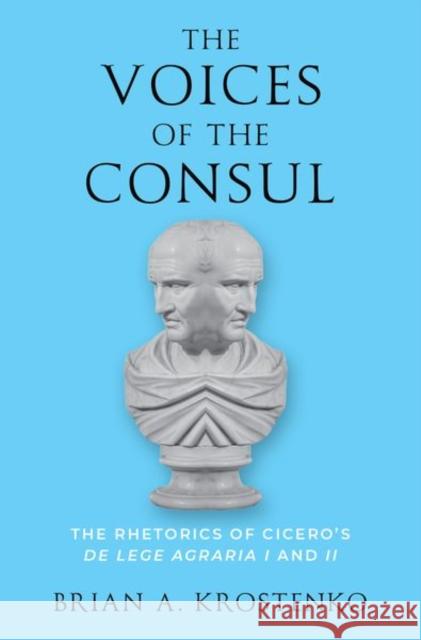 The Voices of the Consul: The Rhetorics of Cicero's de lege agraria I and II