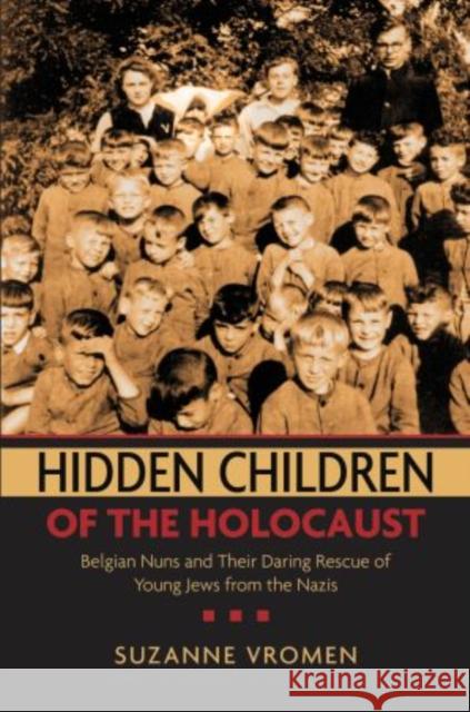 Hidden Children of the Holocaust: Belgian Nuns and Their Daring Rescue of Young Jews from the Nazis