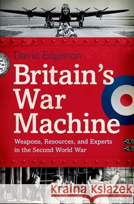Britain's War Machine: Weapons, Resources, and Experts in the Second World War