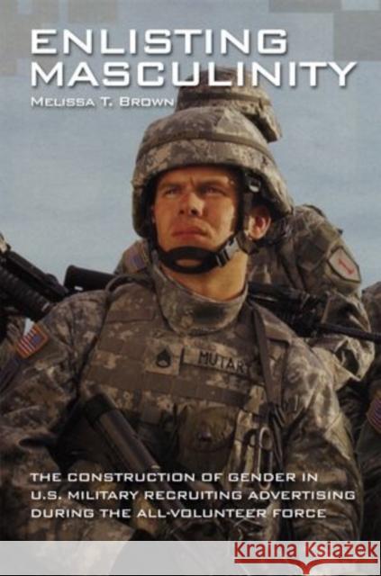 Enlisting Masculinity: The Construction of Gender in Us Military Recruiting Advertising During the All-Volunteer Force