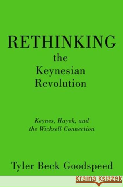 Rethinking the Keynesian Revolution: Keynes, Hayek, and the Wicksell Connection