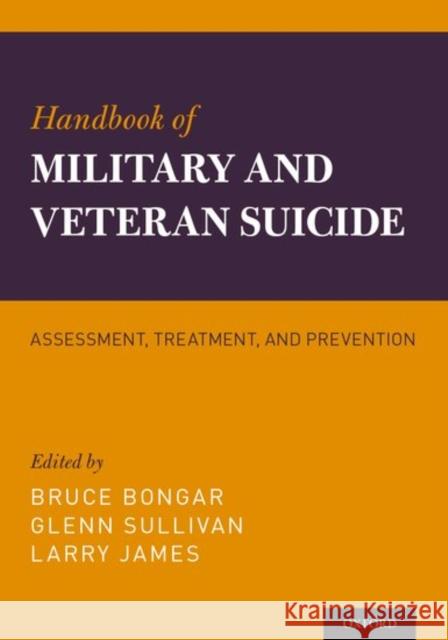 Handbook of Military and Veteran Suicide: Assessment, Treatment, and Prevention