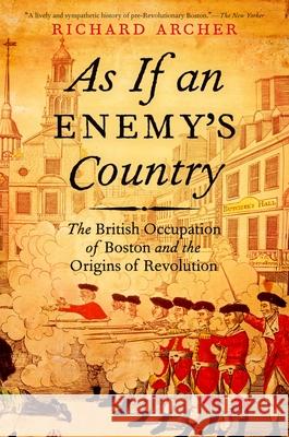 As If an Enemy's Country: The British Occupation of Boston and the Origins of Revolution