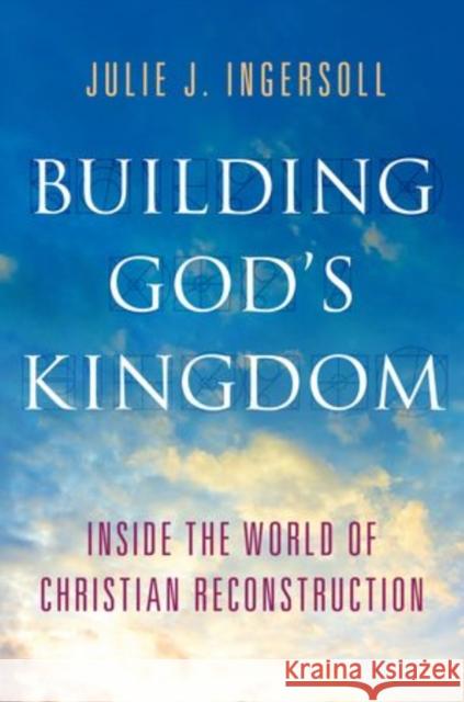 Building God's Kingdom: Inside the World of Christian Reconstruction