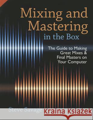 Mixing and Mastering in the Box: The Guide to Making Great Mixes and Final Masters on Your Computer