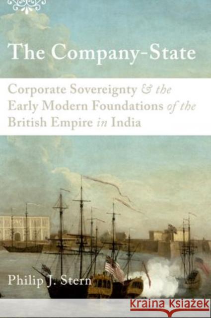 The Company-State: Corporate Sovereignty and the Early Modern Foundations of the British Empire in India