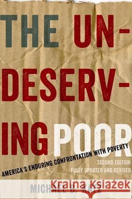 The Undeserving Poor: America's Enduring Confrontation with Poverty: Fully Updated and Revised