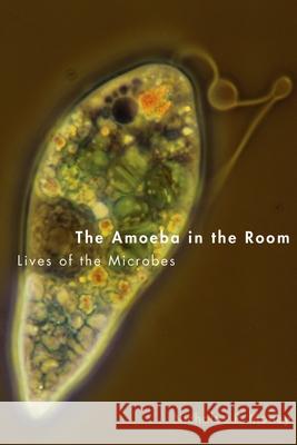 The Amoeba in the Room: Lives of the Microbes