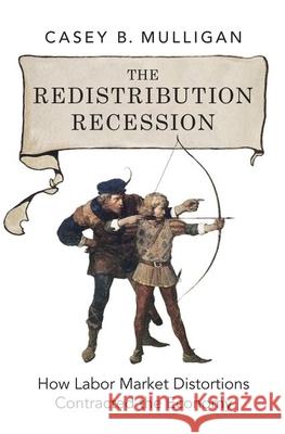 The Redistribution Recession: How Labor Market Distortions Contracted the Economy