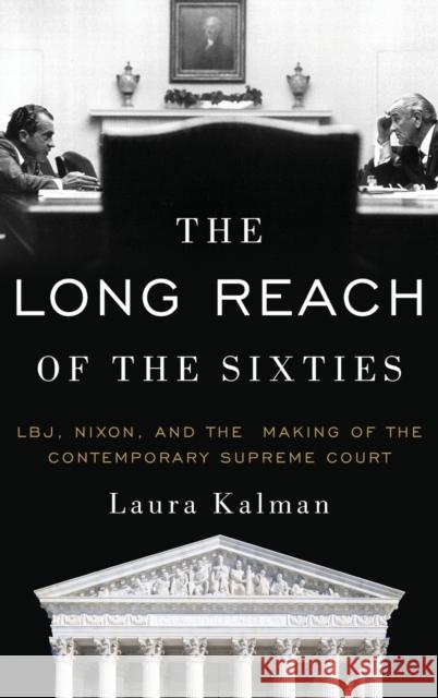 The Long Reach of the Sixties: Lbj, Nixon, and the Making of the Contemporary Supreme Court