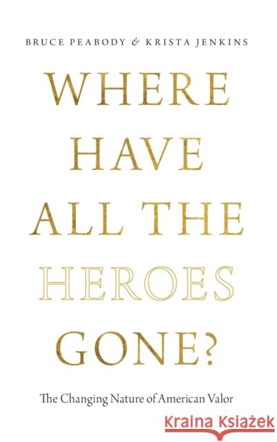 Where Have All the Heroes Gone?: The Changing Nature of American Valor