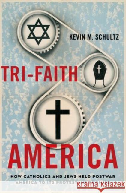 Tri-Faith America: How Catholics and Jews Held Postwar America to Its Protestant Promise