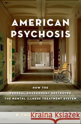 American Psychosis: How the Federal Government Destroyed the Mental Illness Treatment System