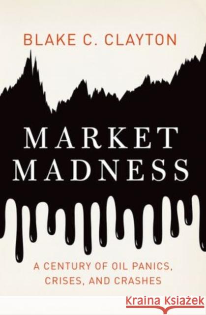 Market Madness: A Century of Oil Panics, Crises, and Crashes