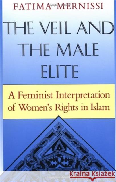 The Veil and the Male Elite: A Feminist Interpretation of Women's Rights in Islam