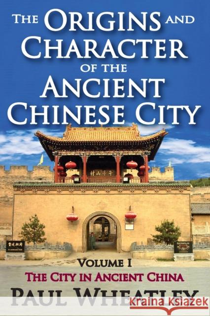 The Origins and Character of the Ancient Chinese City : Volume 1, The City in Ancient China