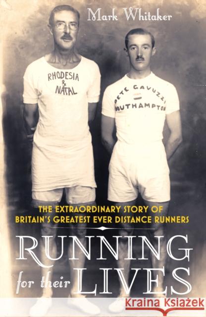 Running For Their Lives : The Extraordinary Story of Britain's Greatest Ever Distance Runners