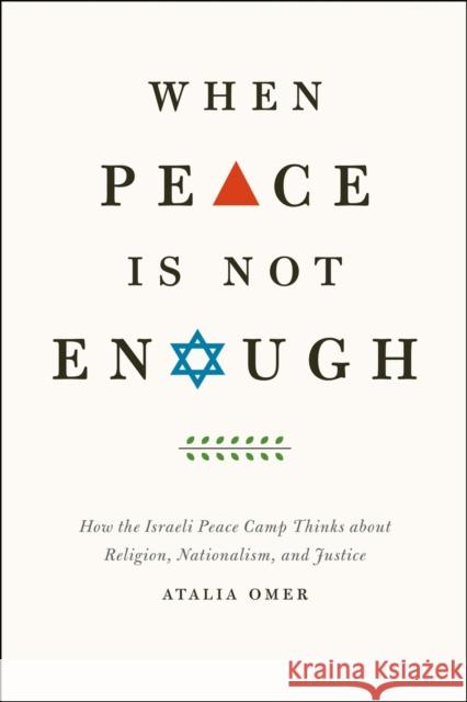 When Peace Is Not Enough: How the Israeli Peace Camp Thinks about Religion, Nationalism, and Justice