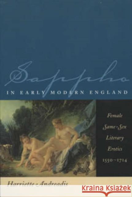 Sappho in Early Modern England: Female Same-Sex Literary Erotics, 1550-1714