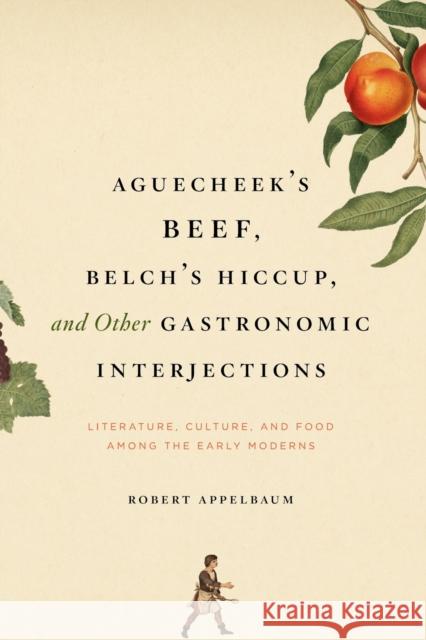 Aguecheek's Beef, Belch's Hiccup, and Other Gastronomic Interjections: Literature, Culture, and Food Among the Early Moderns