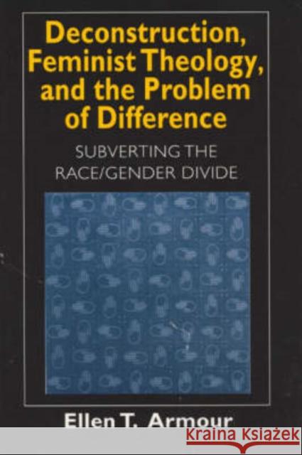 Deconstruction, Feminist Theology, and the Problem of Difference, 1999: Subverting the Race/Gender Divide