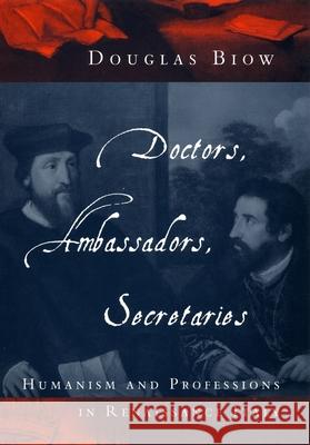 Doctors, Ambassadors, Secretaries: Humanism and Professions in Renaissance Italy