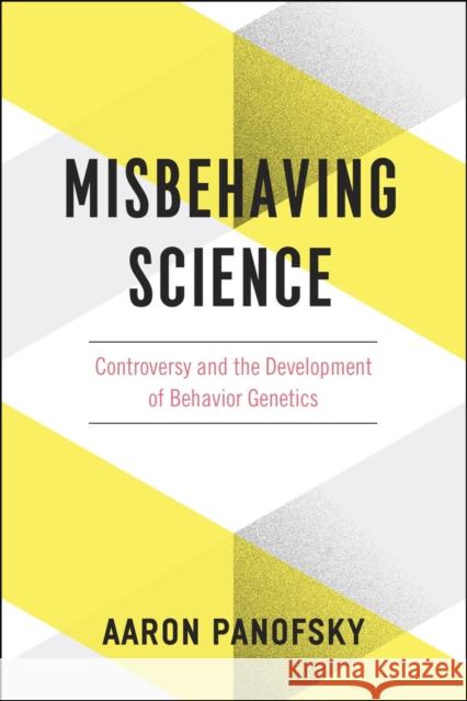 Misbehaving Science: Controversy and the Development of Behavior Genetics