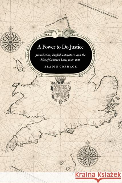 A Power to Do Justice: Jurisdiction, English Literature, and the Rise of Common Law, 1509-1625