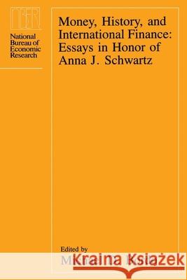 Money, History, and International Finance: Essays in Honor of Anna J. Schwartz
